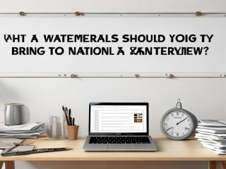 国考面试要带哪些材料？提前准备别遗漏！